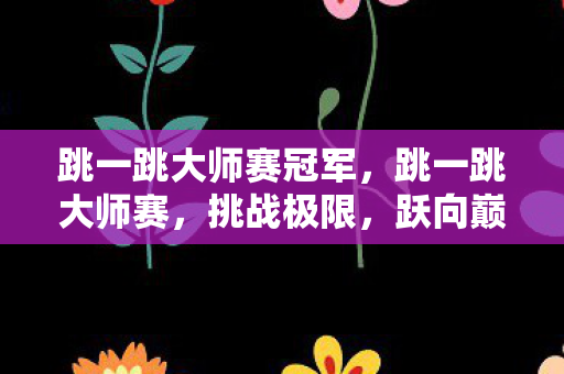 跳一跳大师赛冠军图片