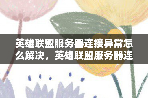 英雄联盟服务器连接异常怎么解决图片