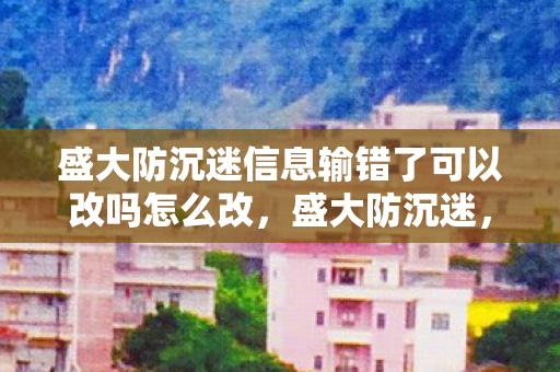 盛大防沉迷信息输错了可以改吗怎么改图片