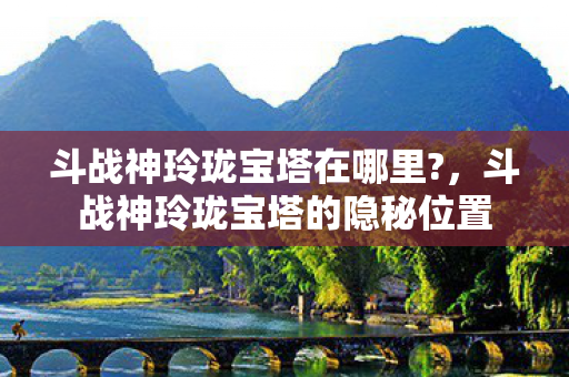 斗战神玲珑宝塔的隐秘位置图片