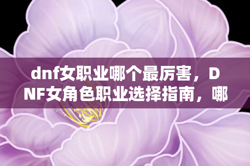 DNF女角色职业选择指南图片