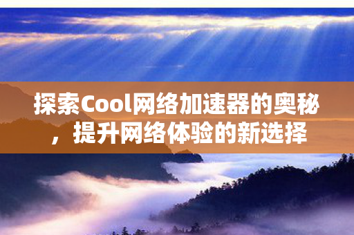 探索Cool网络加速器的奥秘图片