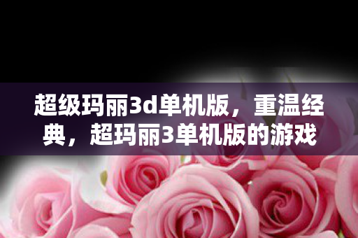 超玛丽3单机版的游戏魅力图片