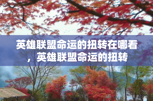 英雄联盟命运的扭转在哪看图片