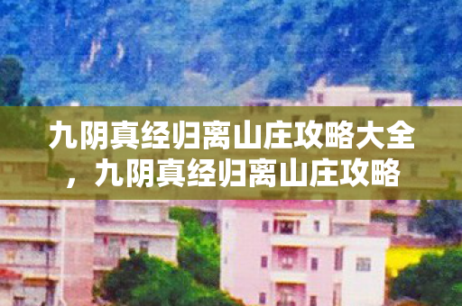 九阴真经归离山庄攻略大全图片
