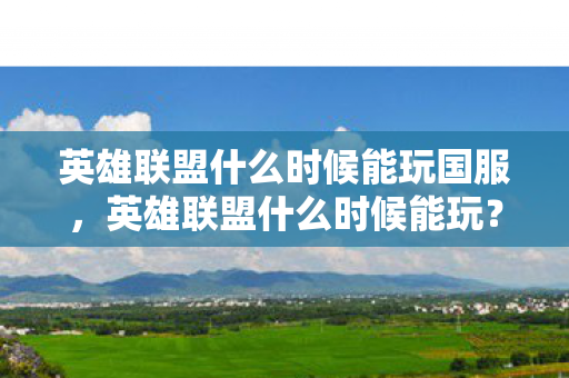 英雄联盟什么时候能玩国服图片