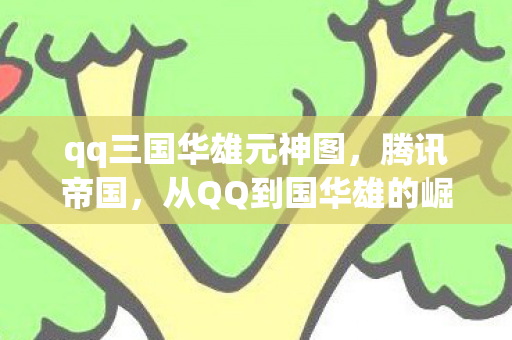 从QQ到国华雄的崛起之路图片