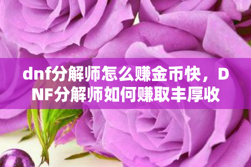 DNF分解师如何赚取丰厚收益图片