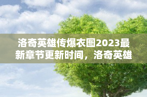 洛奇英雄传爆衣图2023最新章节更新时间图片