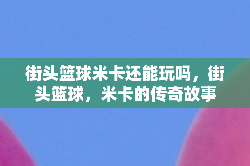 街头篮球米卡还能玩吗图片