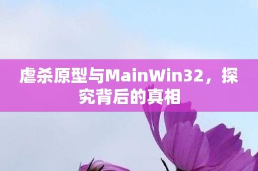虐杀原型与MainWin32，探究背后的真相