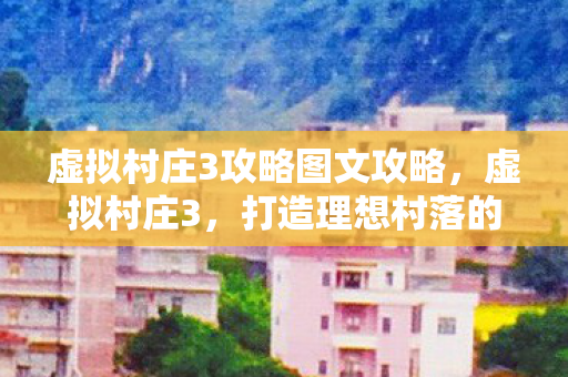 虚拟村庄3攻略图文攻略图片