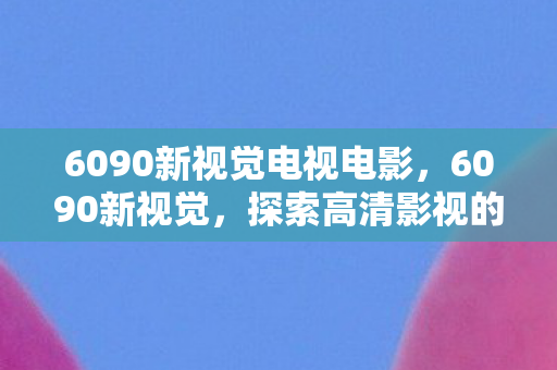 6090新视觉电视电影图片