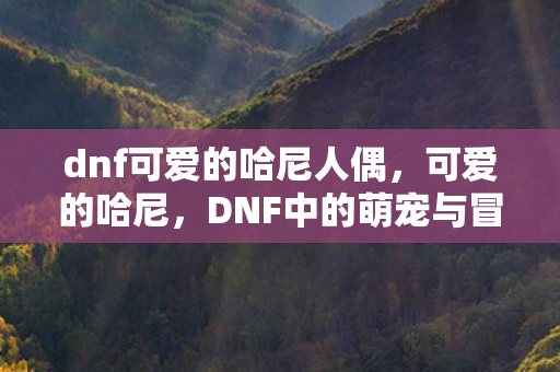 dnf可爱的哈尼人偶图片