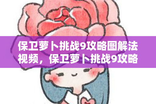 保卫萝卜挑战9攻略图解法视频图片