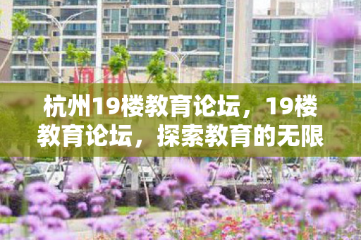 杭州19楼教育论坛图片