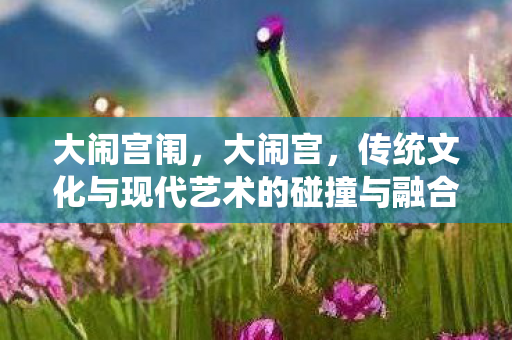 传统文化与现代艺术的碰撞与融合图片