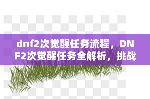 DNF2次觉醒任务全解析图片