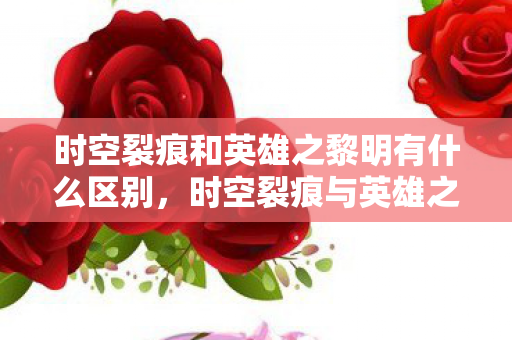 时空裂痕和英雄之黎明有什么区别图片