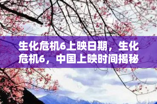 生化危机6上映日期图片