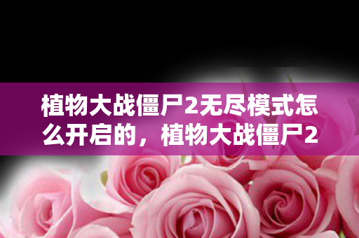 植物大战僵尸2无尽模式怎么开启的图片