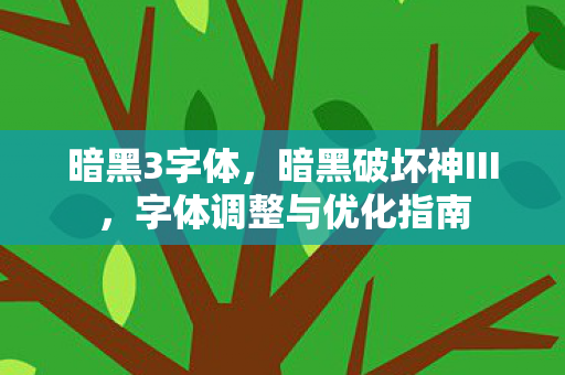 暗黑3字体，暗黑破坏神III，字体调整与优化指南