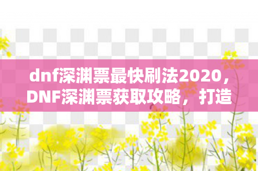 dnf深渊票最快刷法2020图片
