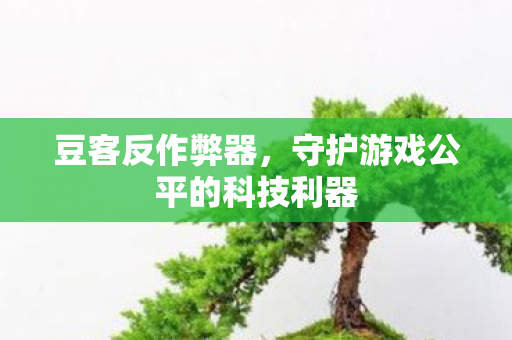 守护游戏公平的科技利器图片