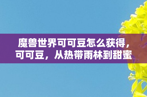 从热带雨林到甜蜜滋味的奇妙旅程图片