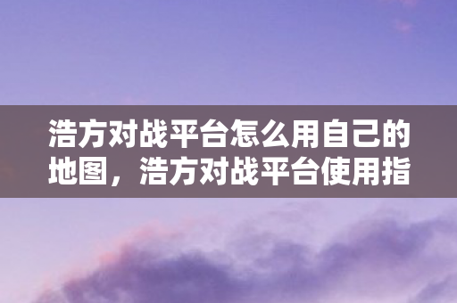 浩方对战平台怎么用自己的地图图片