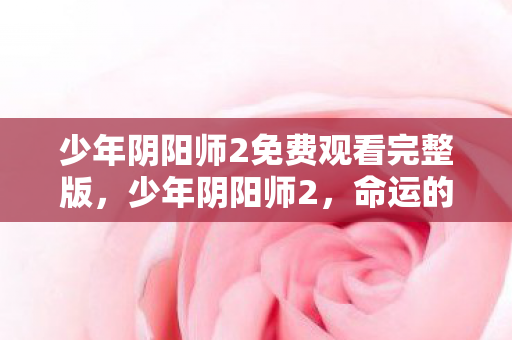 少年阴阳师2免费观看完整版图片