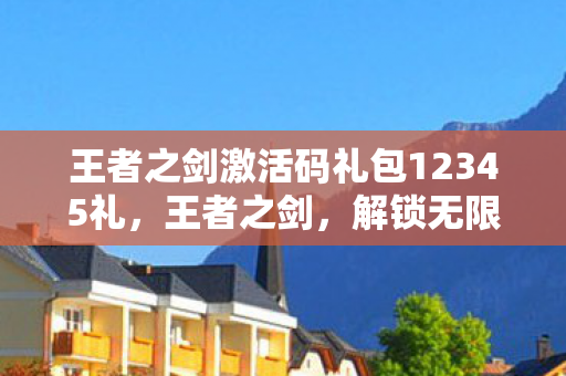 王者之剑激活码礼包12345礼图片