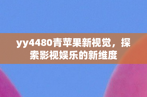 yy4480青苹果新视觉图片