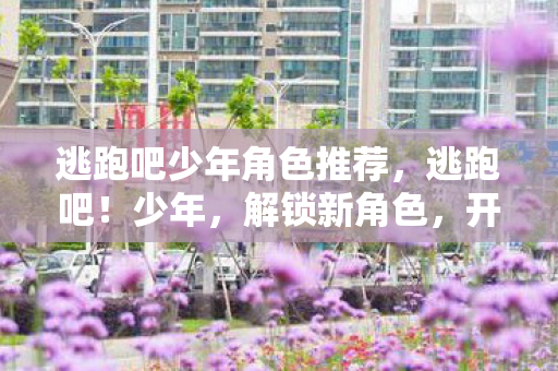 逃跑吧少年角色推荐图片