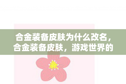 合金装备皮肤为什么改名图片