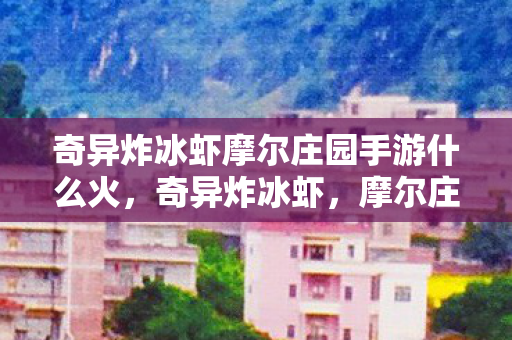 奇异炸冰虾摩尔庄园手游什么火图片