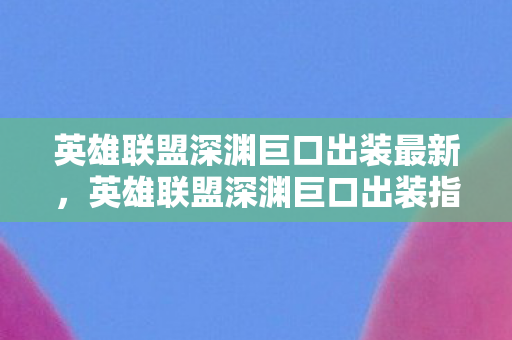 英雄联盟深渊巨口出装最新图片