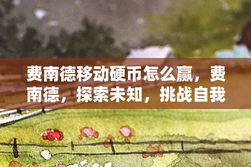 费南德移动硬币怎么赢，费南德，探索未知，挑战自我