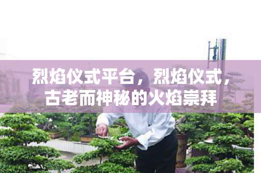 古老而神秘的火焰崇拜图片