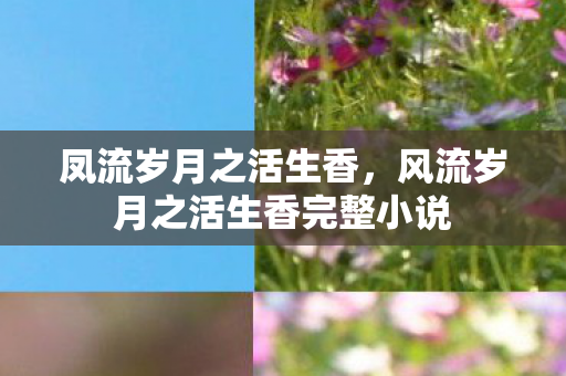 风流岁月之活生香完整小说图片