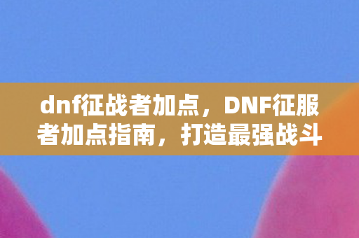 DNF征服者加点指南图片