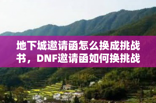 地下城邀请函怎么换成挑战书图片