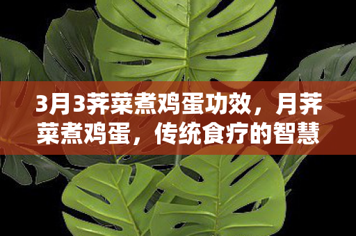 3月3荠菜煮鸡蛋功效图片