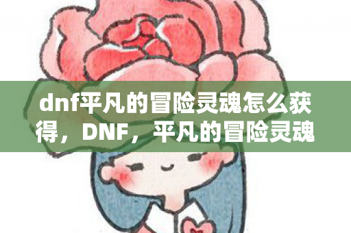 dnf平凡的冒险灵魂怎么获得图片