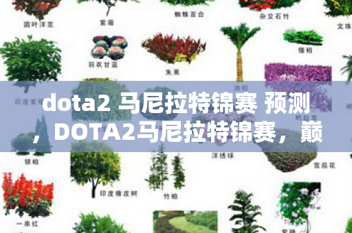 dota2 马尼拉特锦赛 预测，DOTA2马尼拉特锦赛，巅峰对决，荣耀之巅