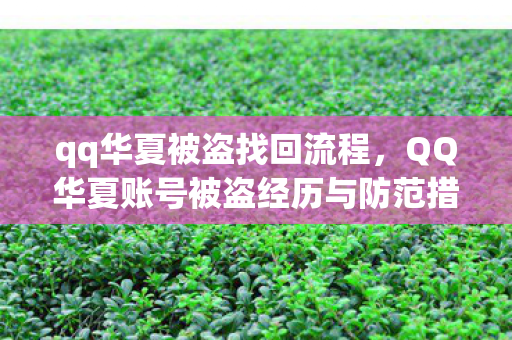 qq华夏被盗找回流程，QQ华夏账号被盗经历与防范措施