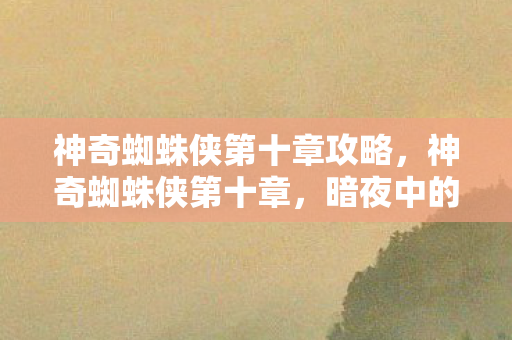 神奇蜘蛛侠第十章攻略图片