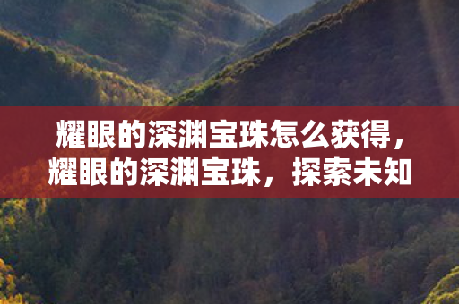 耀眼的深渊宝珠怎么获得图片