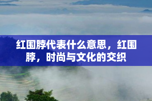 红围脖代表什么意思图片