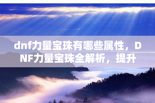 dnf力量宝珠有哪些属性图片